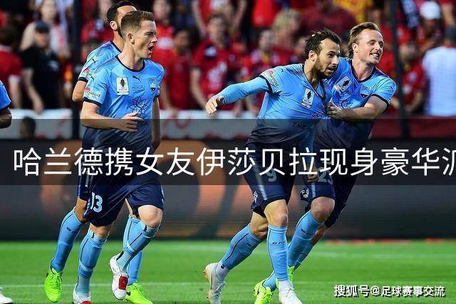 哈兰德携女友伊莎贝拉现身豪华派对 享受世界杯假期