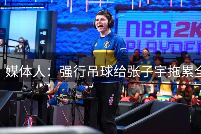 媒体人：强行吊球给张子宇拖累全队节奏 中国女篮教练组及时改错