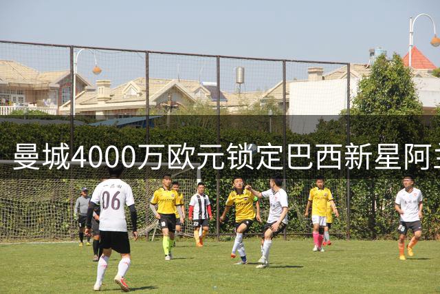 曼城4000万欧元锁定巴西新星阿兰 含250万浮动条款