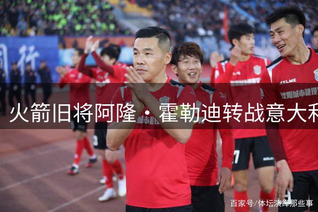 火箭旧将阿隆·霍勒迪转战意大利联赛