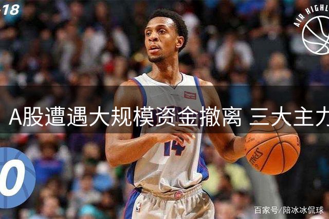 A股遭遇大规模资金撤离 三大主力渠道净流出近2000亿